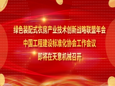 綠色裝配式農(nóng)房產(chǎn)業(yè)技術(shù)創(chuàng)新戰(zhàn)略聯(lián)盟年會(huì)、中國工程建設(shè)標(biāo)準(zhǔn)化協(xié)會(huì)工作會(huì)議即將在天意機(jī)械召開
